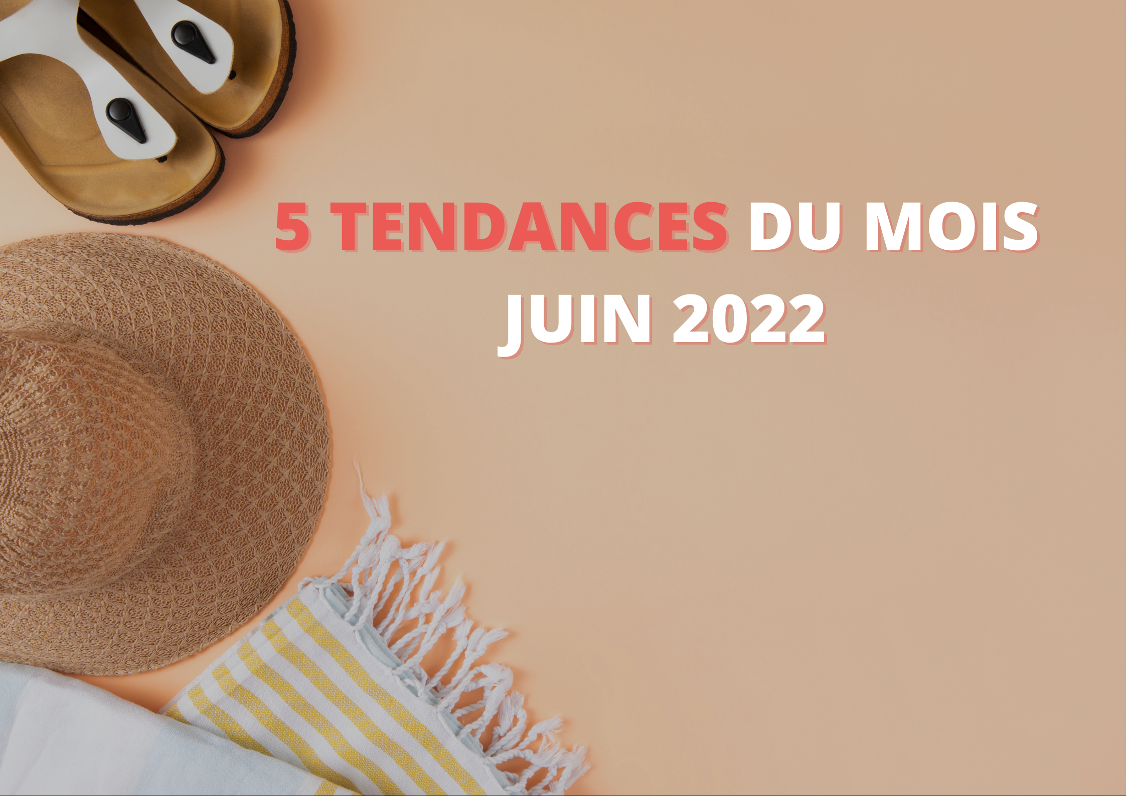 5 Tendances du mois - Juin 2022